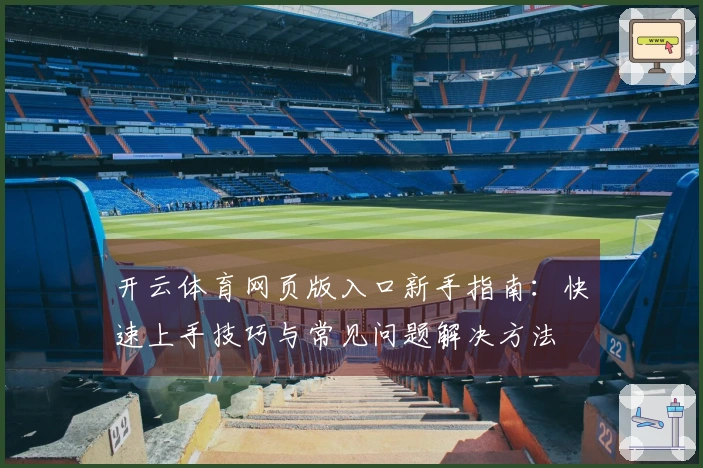 开云体育网页版入口新手指南：快速上手技巧与常见问题解决方法