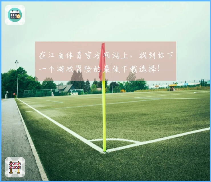 在江南体育官方网站上，找到你下一个游戏冒险的最佳下载选择！