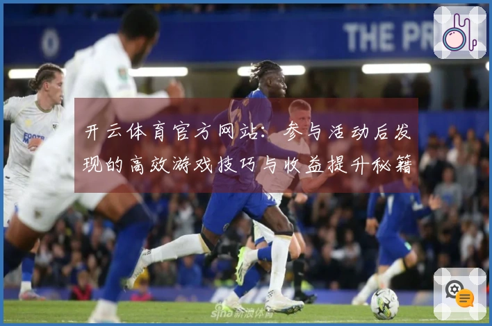 开云体育官方网站：参与活动后发现的高效游戏技巧与收益提升秘籍